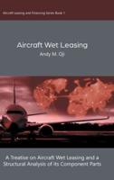 Aircraft Wet Leasing: A Treatise on Aircraft Wet Leasing and a Structural Analysis of its Component Parts