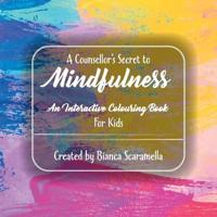 A Counsellor's Secret to Mindfulness: An Interactive Colouring Book  - For Kids