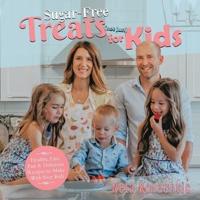 Sugar Free Treats (not just) for Kids: Healthy, Easy, Fast & Delicious Recipes to Make With Your Kids