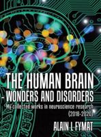 The Human Brain - Wonders and Disorders: My Collected Works in Neuroscience Research (2018-2020)