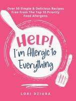 Help! I'm Allergic to Everything: Over 50 Simple & Delicious Recipes Free From The Top 10 Priority Food Allergens