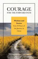 Courage for the Forward Path: Wisdom and Stories from 30 Years of the Journey in Christ