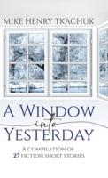 A Window Into Yesterday: A compilation of 27 fiction short stories