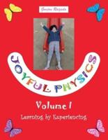 Joyful Physics Volume I: Learning by Experiencing