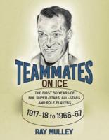 Teammates on Ice: The First 50 Years of NHL Super-Stars, All-Stars and Role Players 1917-18 to 1966-67