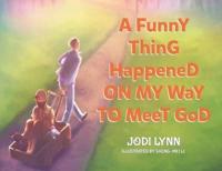 A Funny Thing Happened on My Way to Meet God