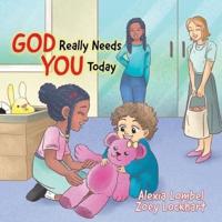 God Really Needs You Today