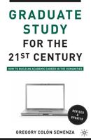 Graduate Study for the Twenty-First Century: How to Build an Academic Career in the Humanities