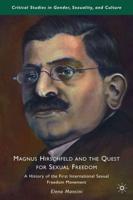 Magnus Hirschfeld and the Quest for Sexual Freedom: A History of the First International Sexual Freedom Movement