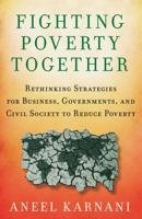 Fighting Poverty Together: Rethinking Strategies for Business, Governments, and Civil Society to Reduce Poverty
