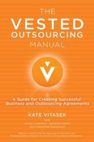 The Vested Outsourcing Manual : A Guide for Creating Successful Business and Outsourcing Agreements