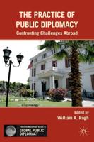 The Practice of Public Diplomacy: Confronting Challenges Abroad