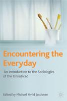 Encountering the Everyday : An Introduction to the Sociologies of the Unnoticed