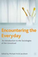 Encountering the Everyday : An Introduction to the Sociologies of the Unnoticed
