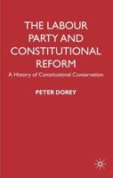 The Labour Party and Constitutional Reform: A History of Constitutional Conservatism