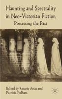 Haunting and Spectrality in Neo-Victorian Fiction: Possessing the Past
