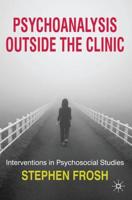 Psychoanalysis Outside the Clinic : Interventions in Psychosocial Studies