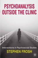 Psychoanalysis Outside the Clinic : Interventions in Psychosocial Studies