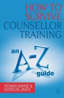 How to Survive Counsellor Training : An A-Z Guide