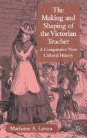 The Making and Shaping of the Victorian Teacher: A Comparative New Cultural History