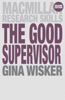 The Good Supervisor : Supervising Postgraduate and Undergraduate Research for Doctoral Theses and Dissertations