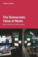 The Democratic Value of News : Why Public Service Media Matter