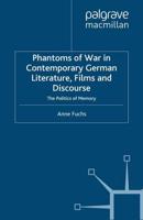 Phantoms of War in Contemporary German Literature, Films and Discourse: The Politics of Memory
