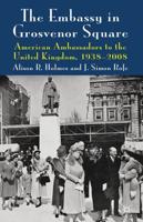 The Embassy in Grosvenor Square: American Ambassadors to the United Kingdom, 1938-2008