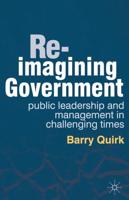 Re-imagining Government : Public Leadership and Management in Challenging Times