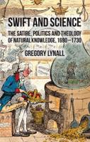 Swift and Science: The Satire, Politics, and Theology of Natural Knowledge, 1690-1730