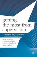 Getting the Most from Supervision : A Guide for Counsellors and Psychotherapists