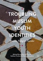 Troubling Muslim Youth Identities : Nation, Religion, Gender
