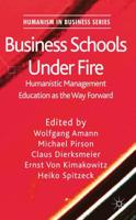Business Schools Under Fire: Humanistic Management Education as the Way Forward
