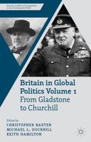 Britain in Global Politics. Volume 1 From Gladstone to Churchill
