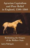 Agrarian Capitalism and Poor Relief in England, 1500-1860: Rethinking the Origins of the Welfare State