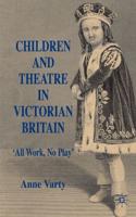 Children and Theatre in Victorian Britain: All Work, No Play