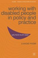 Working with Disabled People in Policy and Practice : A social model