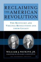 Reclaiming the American Revolution: The Kentucky and Virginia Resolutions and Their Legacy