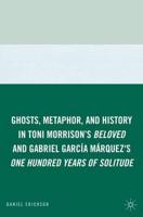 Ghosts, Metaphor, and History in Toni Morrison's Beloved and Gabriel García Márquez's One Hundred Years of Solitude
