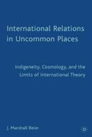 International Relations in Uncommon Places: Indigeneity, Cosmology, and the Limits of International Theory