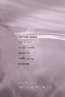 Critical Issues for Future Social Work Practice With Aging Persons