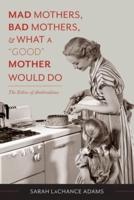 Mad Mothers, Bad Mothers, and What a "Good" Mother Would Do