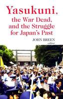 Yasukuni, the War Dead and the Struggle for Japan's Past