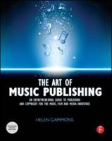 The Art of Music Publishing : An Entrepreneurial Guide to Publishing and Copyright for the Music, Film, and Media Industries