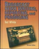 Broadcast News Writing, Reporting, and Producing