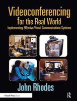 Videoconferencing for the Real World : Implementing Effective Visual Communications Systems