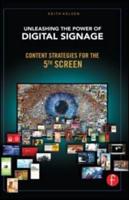 Unleashing the Power of Digital Signage : Content Strategies for the 5th Screen