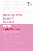 Feminists Don't Wear Pink (And Other Lies)