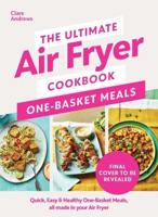 The Ultimate Air Fryer Cookbook: One Basket Meals