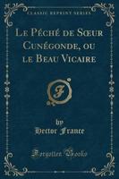 Le Peche De Soeur Cunegonde, Ou Le Beau Vicaire (Classic Reprint)